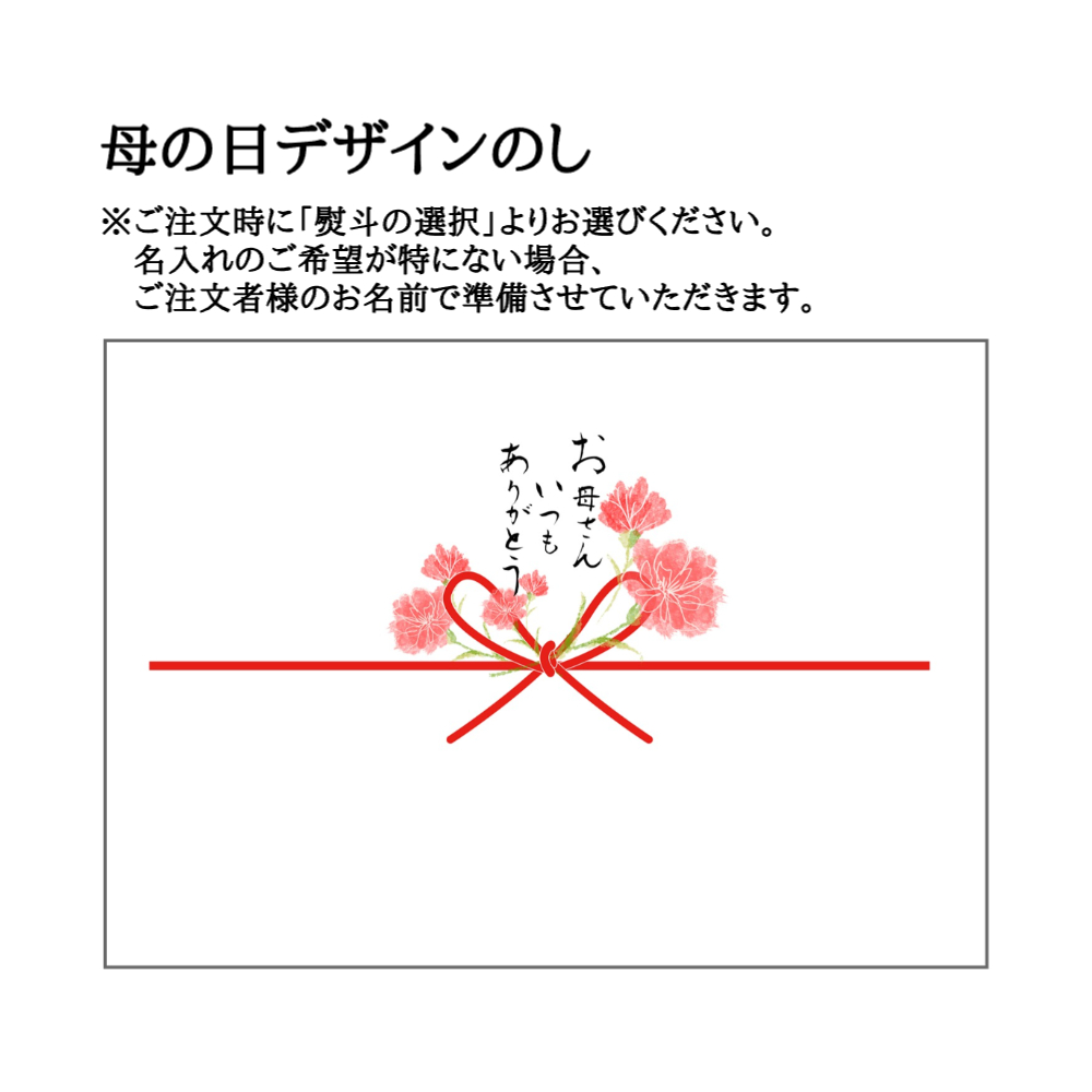 母の日デザインのし=ご注文時に「熨斗の選択」よりお選びください。名入れのご希望が特にない場合は、ご注文者様のお名前で準備させていただきます。